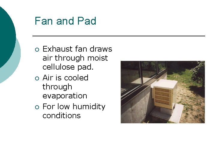 Fan and Pad ¡ ¡ ¡ Exhaust fan draws air through moist cellulose pad. Fan and Pad ¡ ¡ ¡ Exhaust fan draws air through moist cellulose pad.