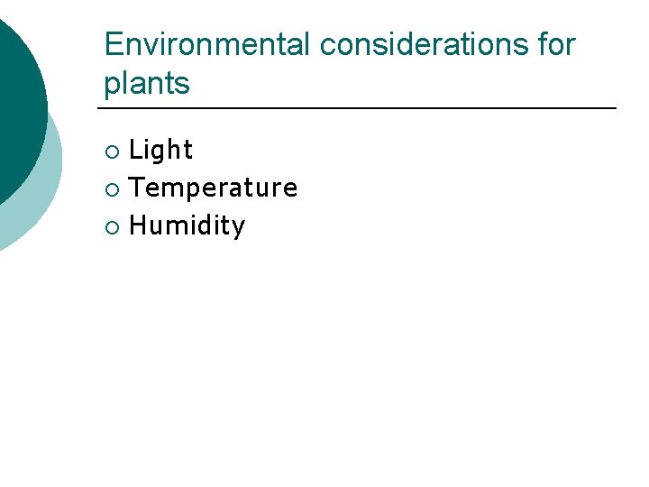 Environmental considerations for plants Light ¡ Temperature ¡ Humidity ¡ Environmental considerations for plants Light ¡ Temperature ¡ Humidity ¡