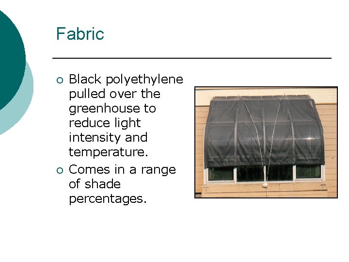 Fabric ¡ ¡ Black polyethylene pulled over the greenhouse to reduce light intensity and Fabric ¡ ¡ Black polyethylene pulled over the greenhouse to reduce light intensity and