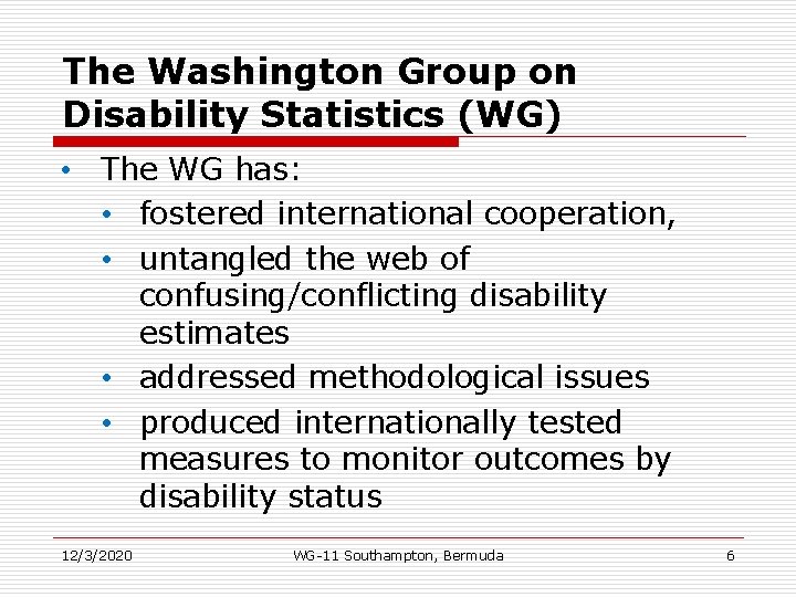 The Washington Group on Disability Statistics (WG) • The WG has: • fostered international