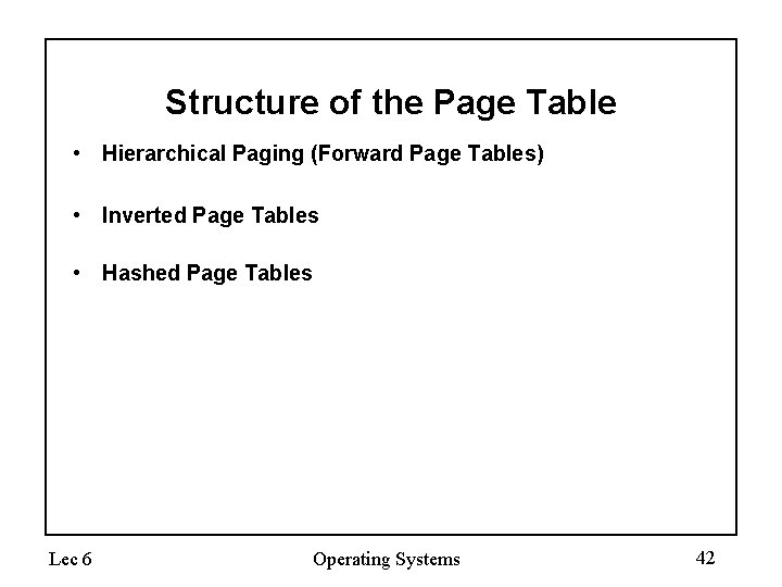 Structure of the Page Table • Hierarchical Paging (Forward Page Tables) • Inverted Page