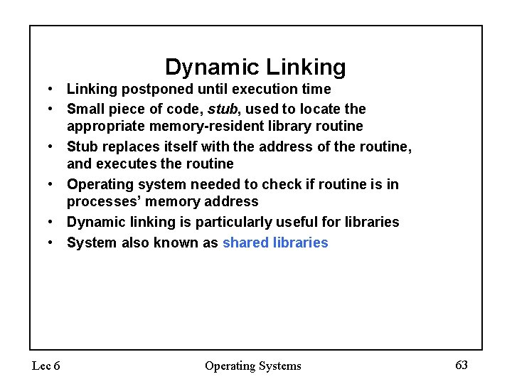 Dynamic Linking • Linking postponed until execution time • Small piece of code, stub,