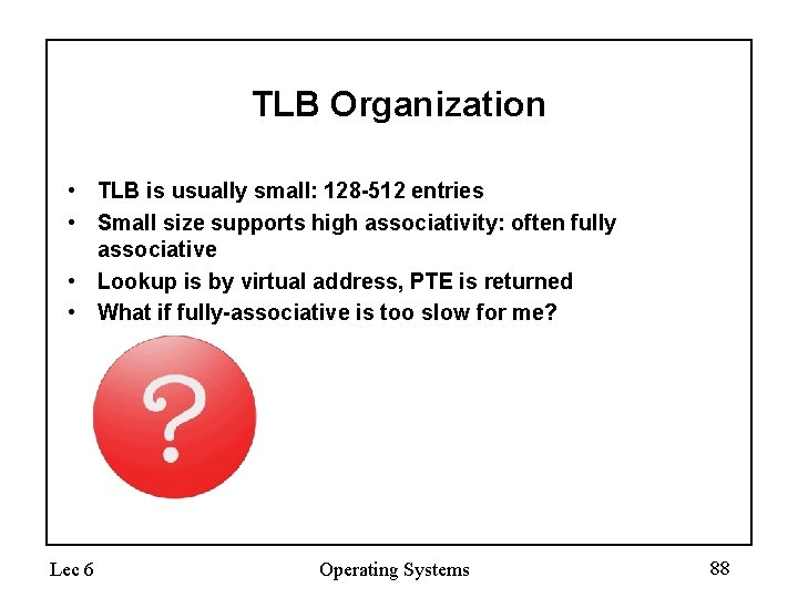 TLB Organization • TLB is usually small: 128 -512 entries • Small size supports