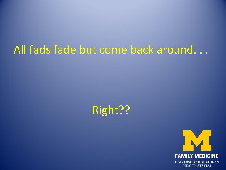 All fads fade but come back around. . . Right? ? All fads fade but come back around. . . Right? ?