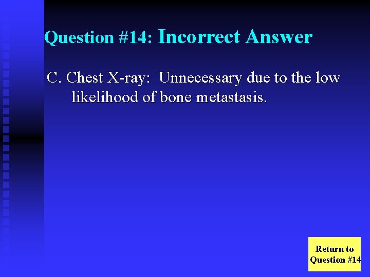 Question #14: Incorrect Answer C. Chest X-ray: Unnecessary due to the low likelihood of