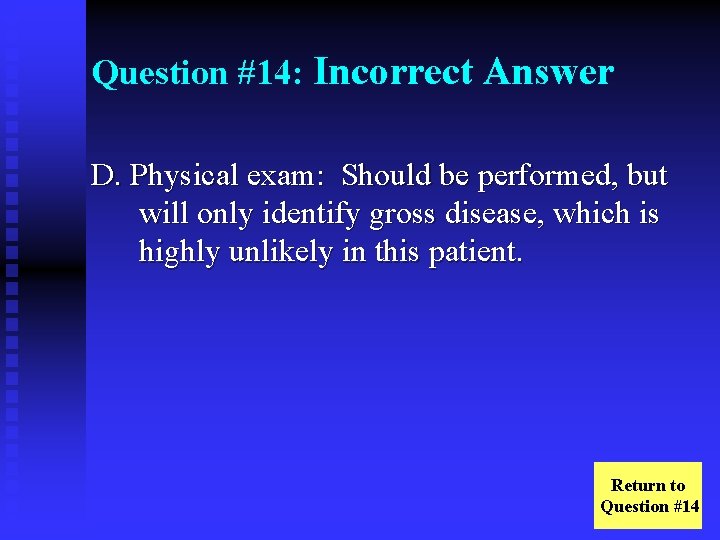 Question #14: Incorrect Answer D. Physical exam: Should be performed, but will only identify