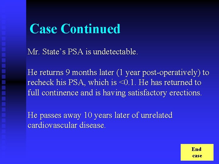 Case Continued Mr. State’s PSA is undetectable. He returns 9 months later (1 year