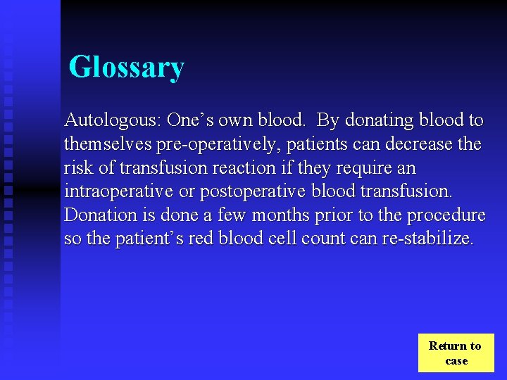 Glossary Autologous: One’s own blood. By donating blood to themselves pre-operatively, patients can decrease