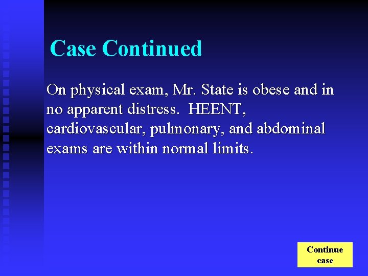 Case Continued On physical exam, Mr. State is obese and in no apparent distress.