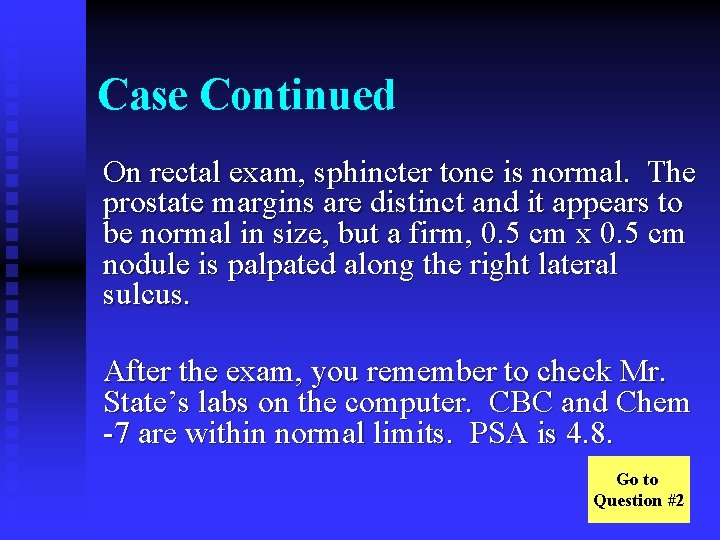 Case Continued On rectal exam, sphincter tone is normal. The prostate margins are distinct