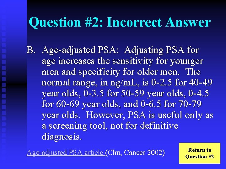 Question #2: Incorrect Answer B. Age-adjusted PSA: Adjusting PSA for age increases the sensitivity