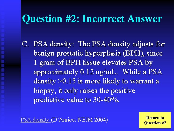 Question #2: Incorrect Answer C. PSA density: The PSA density adjusts for benign prostatic