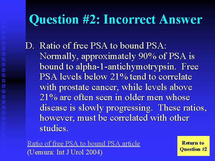 Question #2: Incorrect Answer D. Ratio of free PSA to bound PSA: Normally, approximately