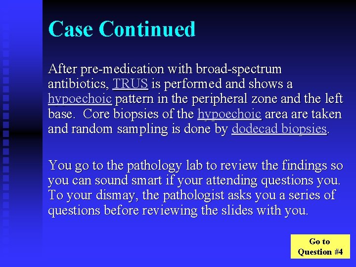 Case Continued After pre-medication with broad-spectrum antibiotics, TRUS is performed and shows a hypoechoic