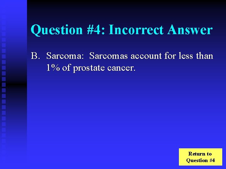 Question #4: Incorrect Answer B. Sarcoma: Sarcomas account for less than 1% of prostate