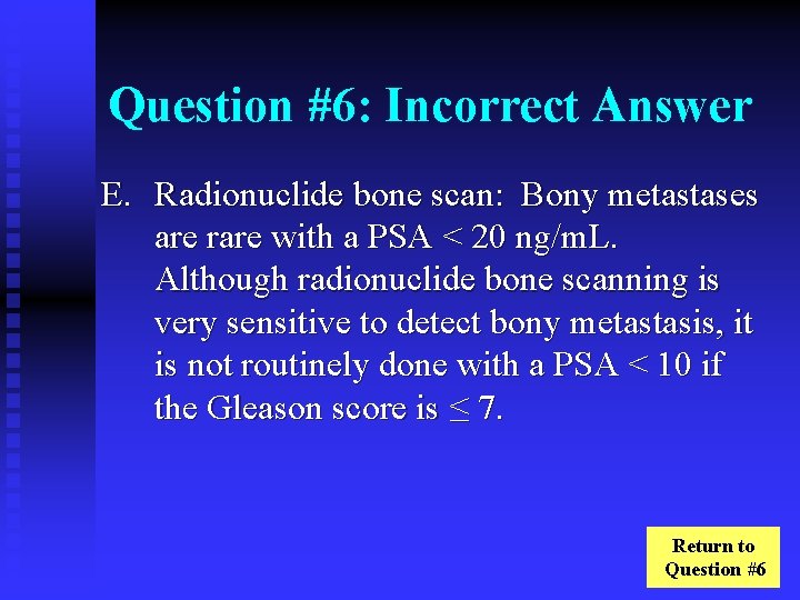 Question #6: Incorrect Answer E. Radionuclide bone scan: Bony metastases are rare with a