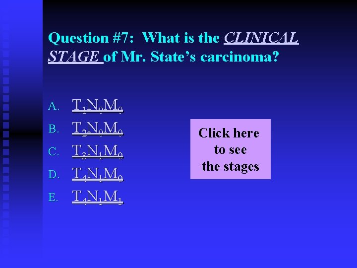 Question #7: What is the CLINICAL STAGE of Mr. State’s carcinoma? A. B. C.