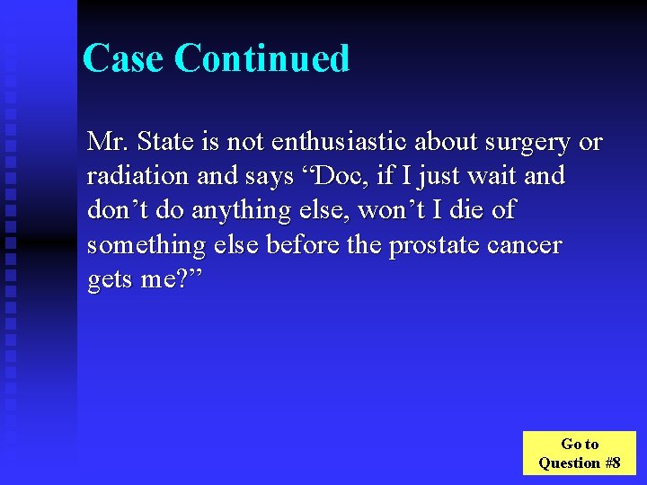 Case Continued Mr. State is not enthusiastic about surgery or radiation and says “Doc,