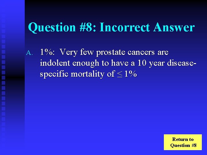 Question #8: Incorrect Answer A. 1%: Very few prostate cancers are indolent enough to