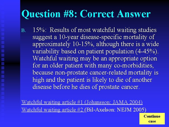 Question #8: Correct Answer B. 15%: Results of most watchful waiting studies suggest a