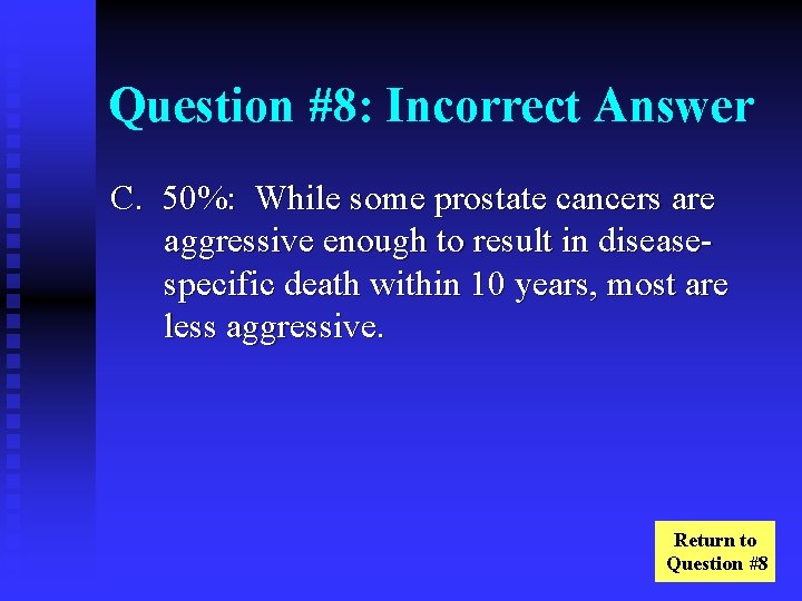 Question #8: Incorrect Answer C. 50%: While some prostate cancers are aggressive enough to