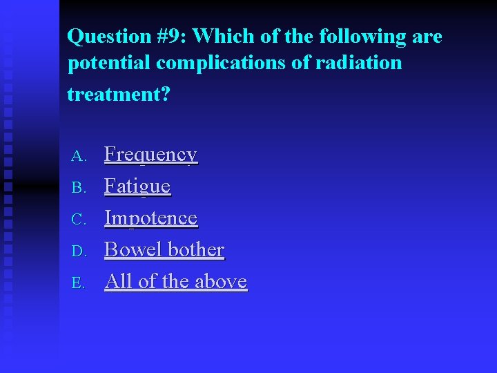 Question #9: Which of the following are potential complications of radiation treatment? A. B.