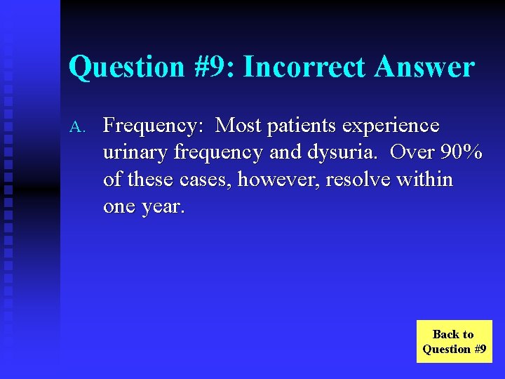 Question #9: Incorrect Answer A. Frequency: Most patients experience urinary frequency and dysuria. Over