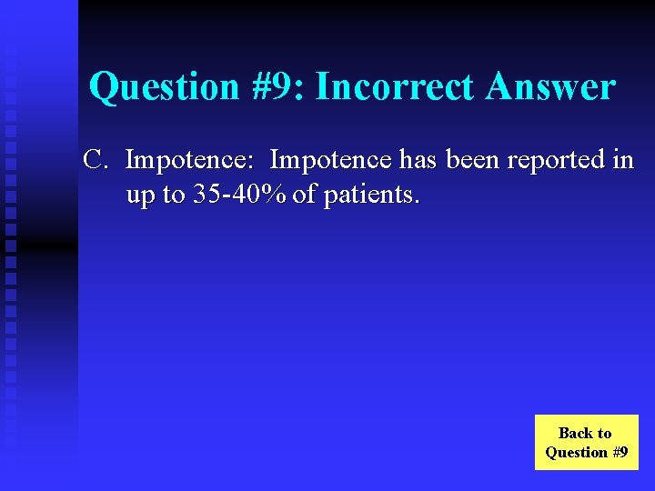 Question #9: Incorrect Answer C. Impotence: Impotence has been reported in up to 35