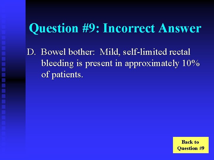 Question #9: Incorrect Answer D. Bowel bother: Mild, self-limited rectal bleeding is present in