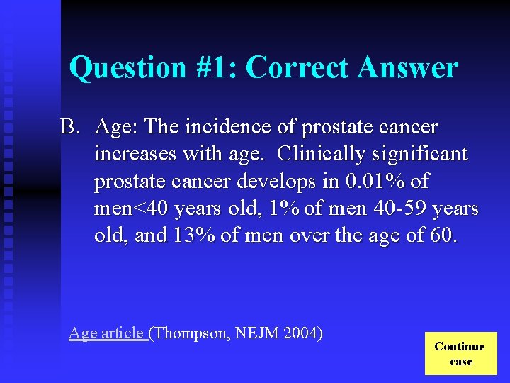 Question #1: Correct Answer B. Age: The incidence of prostate cancer increases with age.