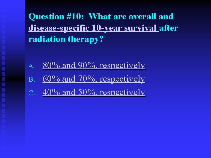 Question #10: What are overall and disease-specific 10 -year survival after radiation therapy? A.