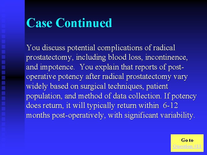 Case Continued You discuss potential complications of radical prostatectomy, including blood loss, incontinence, and