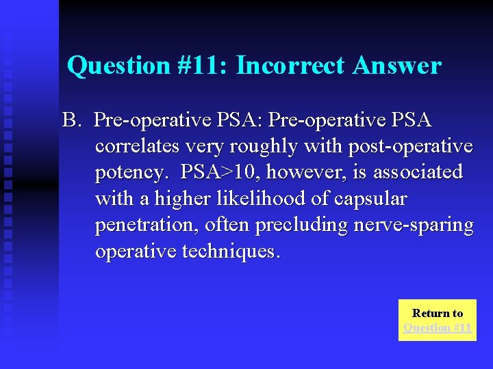 Question #11: Incorrect Answer B. Pre-operative PSA: Pre-operative PSA correlates very roughly with post-operative