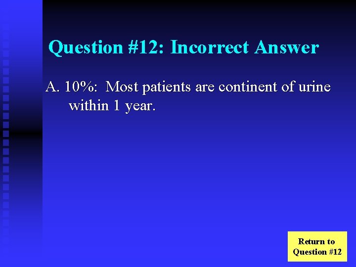 Question #12: Incorrect Answer A. 10%: Most patients are continent of urine within 1