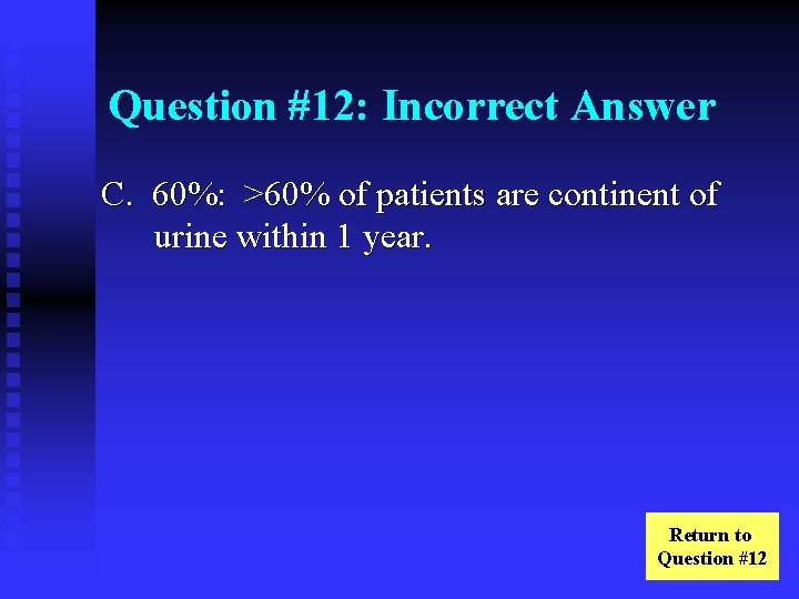 Question #12: Incorrect Answer C. 60%: >60% of patients are continent of urine within