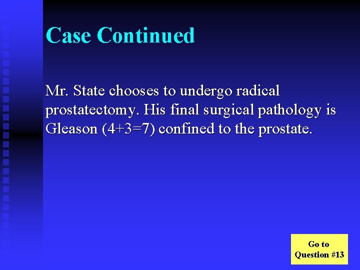 Case Continued Mr. State chooses to undergo radical prostatectomy. His final surgical pathology is