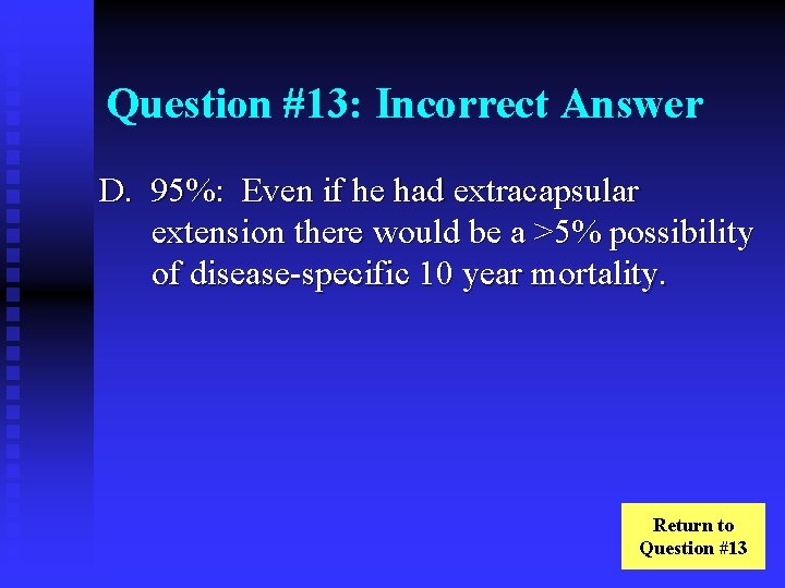 Question #13: Incorrect Answer D. 95%: Even if he had extracapsular extension there would