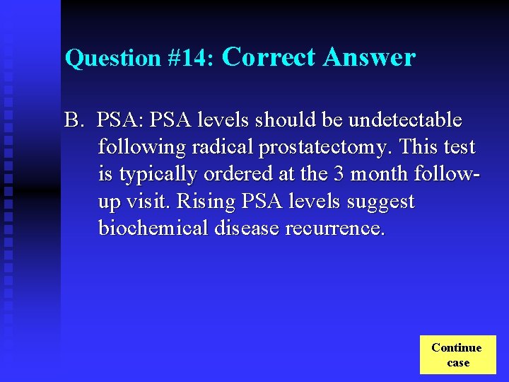 Question #14: Correct Answer B. PSA: PSA levels should be undetectable following radical prostatectomy.