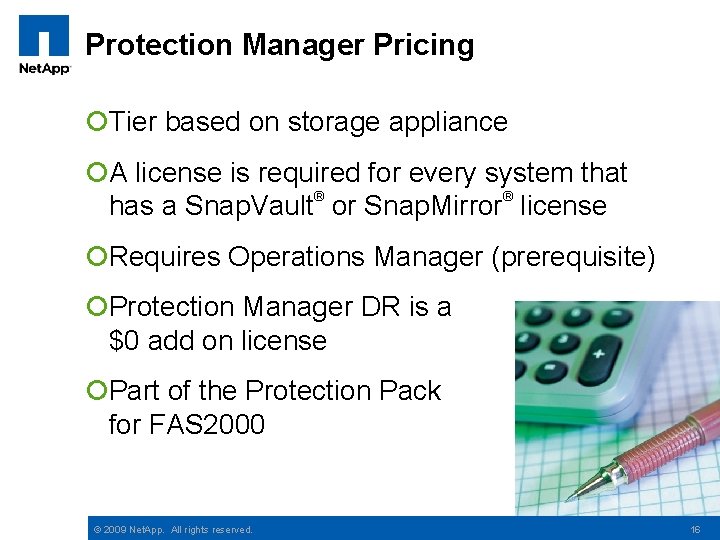 Protection Manager Pricing ¡Tier based on storage appliance ¡A license is required for every