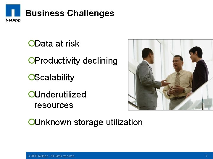 Business Challenges ¡Data at risk ¡Productivity declining ¡Scalability ¡Underutilized resources ¡Unknown storage utilization ©