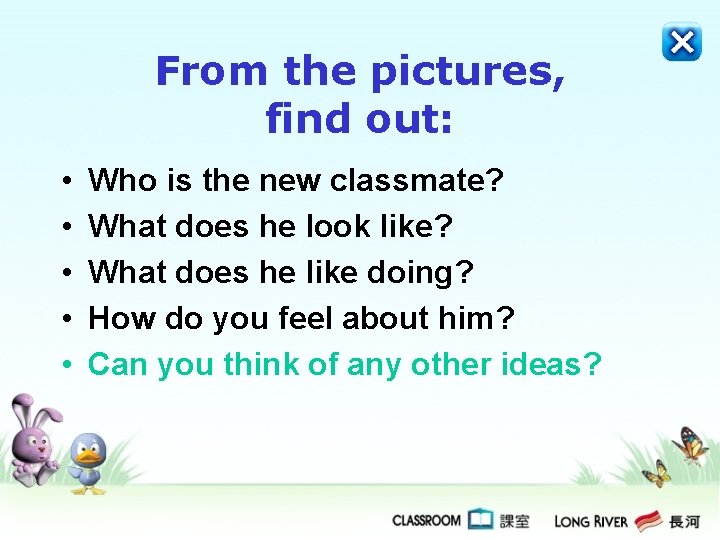 From the pictures, find out: • • • Who is the new classmate? What From the pictures, find out: • • • Who is the new classmate? What