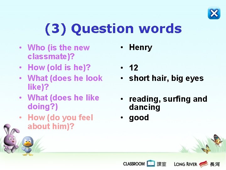 (3) Question words • Who (is the new classmate)? • How (old is he)? (3) Question words • Who (is the new classmate)? • How (old is he)?