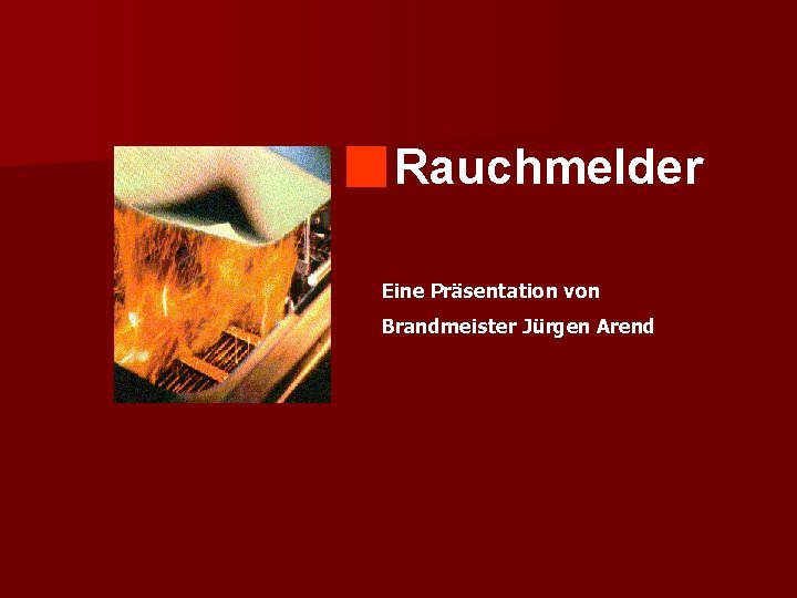 Rauchmelder Eine Präsentation von Brandmeister Jürgen Arend 