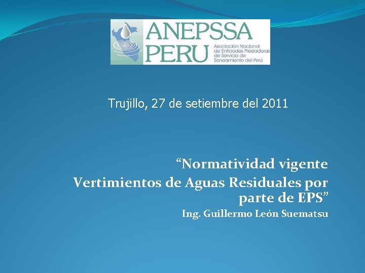Trujillo, 27 de setiembre del 2011 “Normatividad vigente Vertimientos de Aguas Residuales por parte