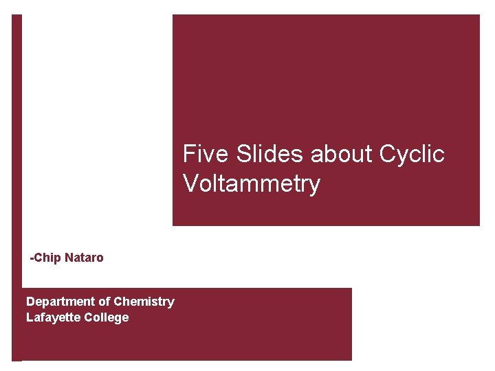 Five Slides about Cyclic Voltammetry -Chip Nataro Department of Chemistry Lafayette College 