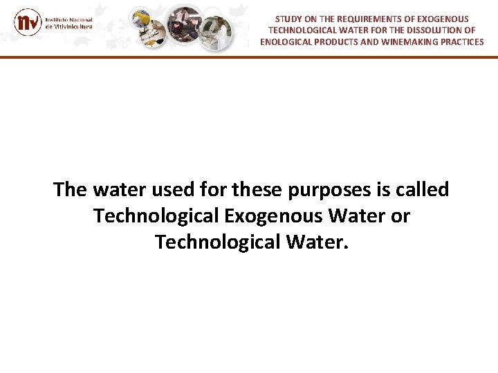 STUDY ON THE REQUIREMENTS OF EXOGENOUS TECHNOLOGICAL WATER FOR THE DISSOLUTION OF ENOLOGICAL PRODUCTS STUDY ON THE REQUIREMENTS OF EXOGENOUS TECHNOLOGICAL WATER FOR THE DISSOLUTION OF ENOLOGICAL PRODUCTS