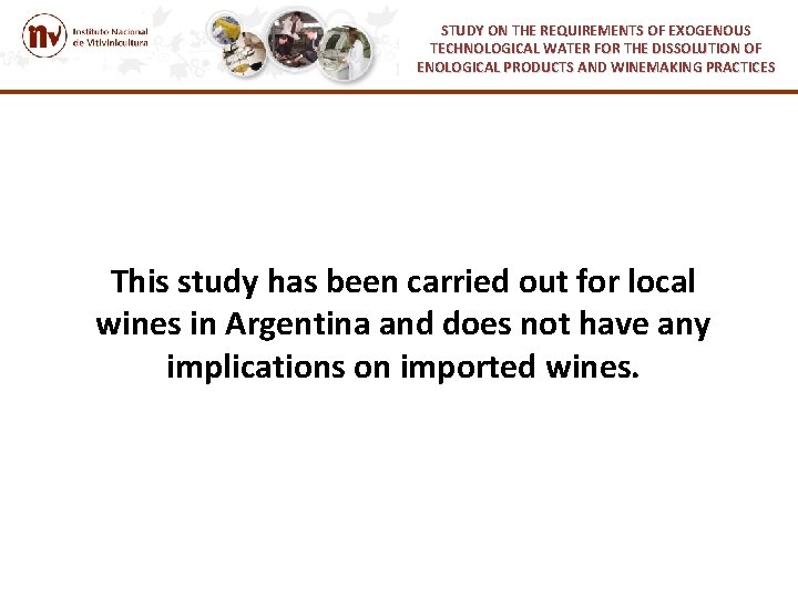STUDY ON THE REQUIREMENTS OF EXOGENOUS TECHNOLOGICAL WATER FOR THE DISSOLUTION OF ENOLOGICAL PRODUCTS STUDY ON THE REQUIREMENTS OF EXOGENOUS TECHNOLOGICAL WATER FOR THE DISSOLUTION OF ENOLOGICAL PRODUCTS