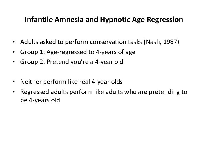 Infantile Amnesia and Hypnotic Age Regression • Adults asked to perform conservation tasks (Nash,