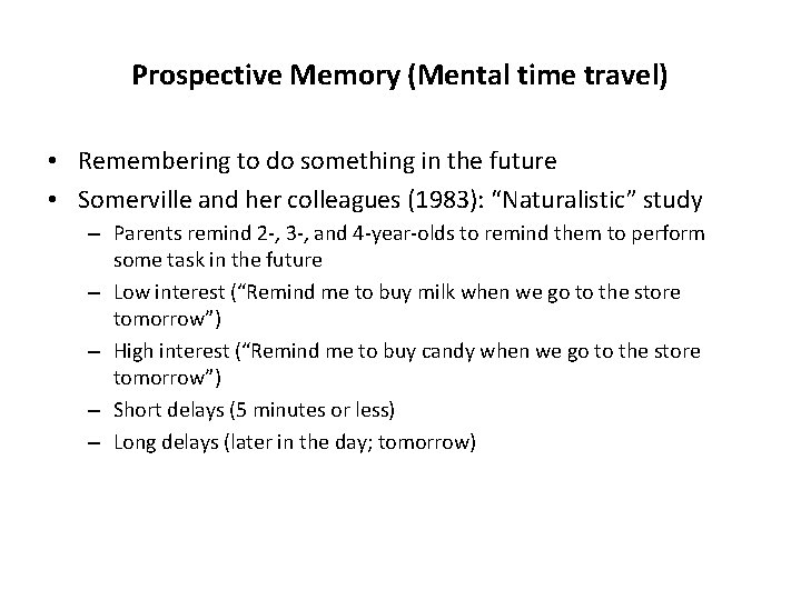 Prospective Memory (Mental time travel) • Remembering to do something in the future •