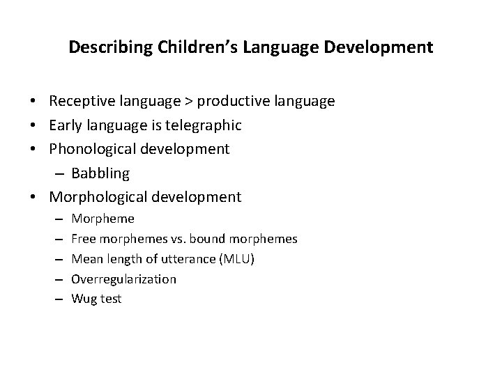 Describing Children’s Language Development • Receptive language > productive language • Early language is